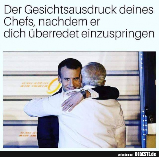 Der Gesichtsausdruck deines Chefs, nachdem er..