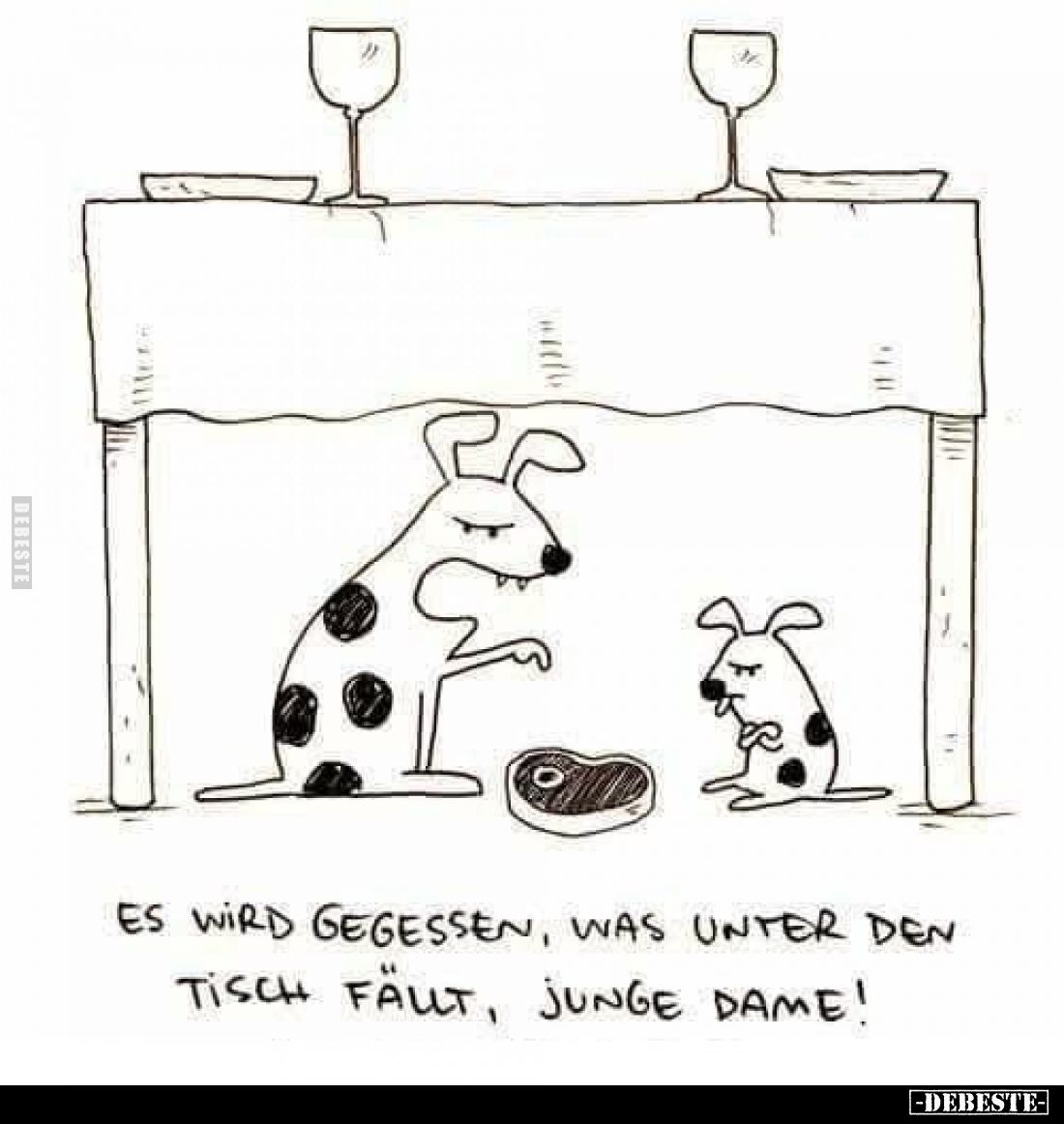 Es wird gegessen, was unter den Tisch fällt, junge Dame!