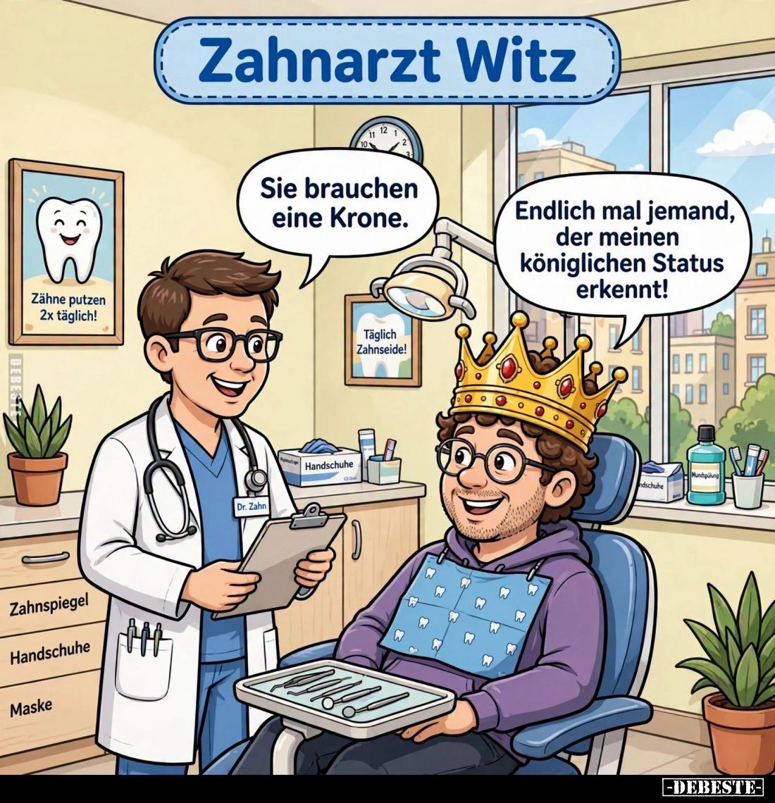 Zahnarzt Witz. -
Sie brauchen eine Krone. -
Zähne putzen 2x täglich!
Endlich mal jemand, der meinen königlichen Status erk...