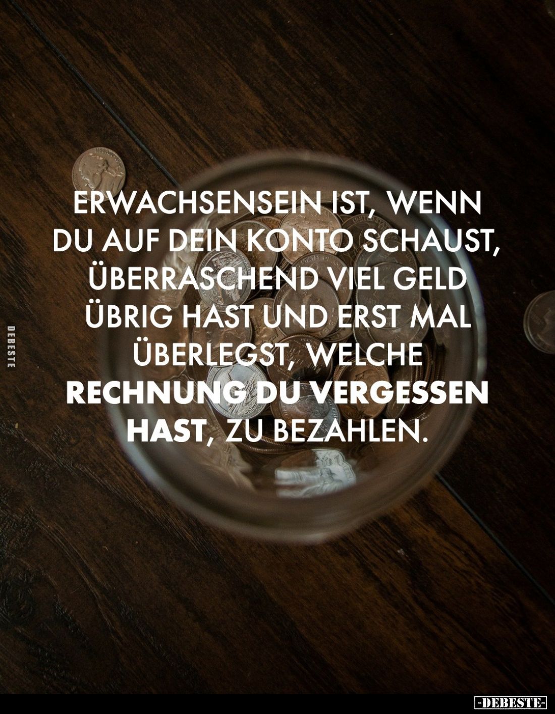 Erwachsensein ist, wenn du auf dein Konto schaust, überraschend viel Geld übrig hast und erst mal überlegst, welche Rechnung ...