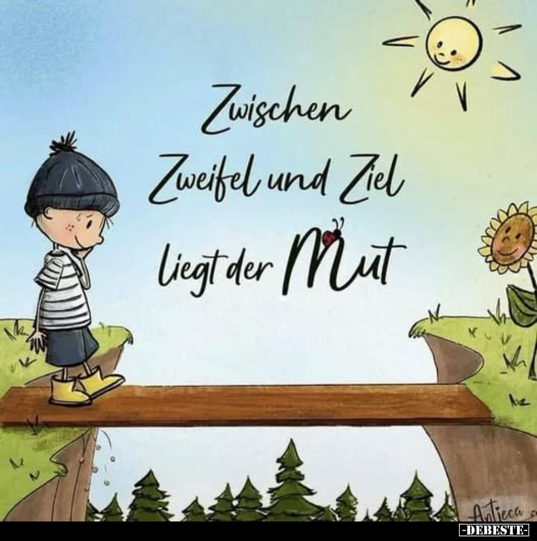 Zwischen
Zweifel und Ziel liegt der Mut.