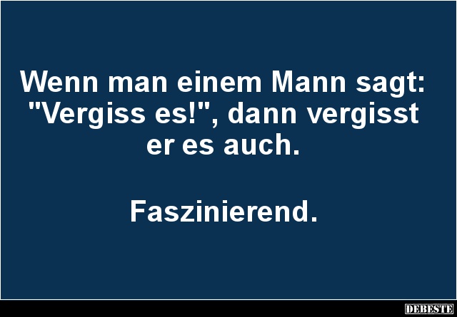 Wenn man einem Mann sagt: 'Vergiss es!', dann vergisst.. - Lustige Bilder | DEBESTE.de