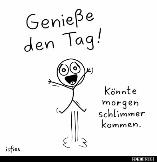 Genieße den Tag!.. - Lustige Bilder | DEBESTE.de