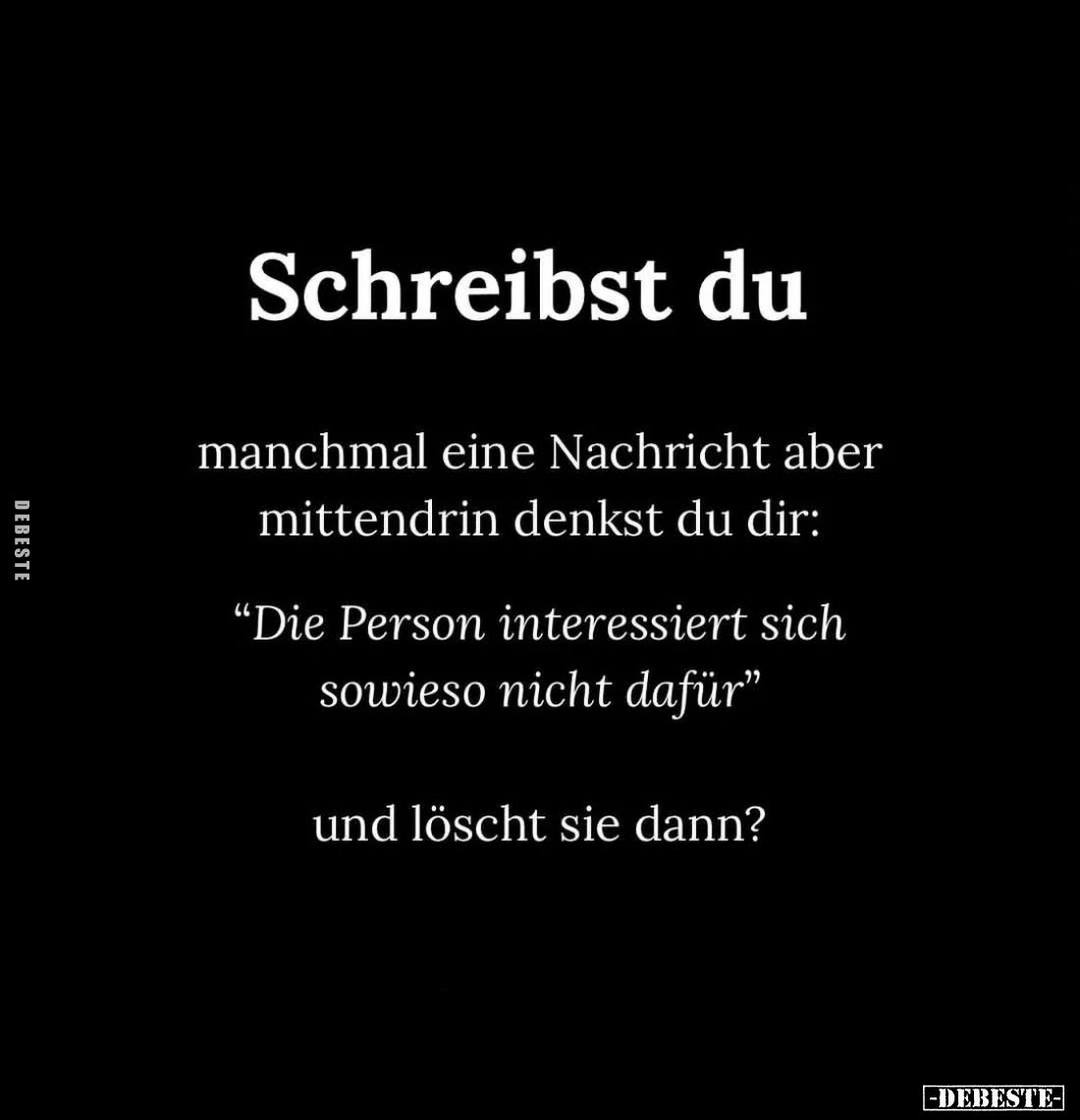 Schreibst du
manchmal eine Nachricht aber mittendrin denkst du dir:
"Die Person interessiert sich sowieso nicht dafür&...