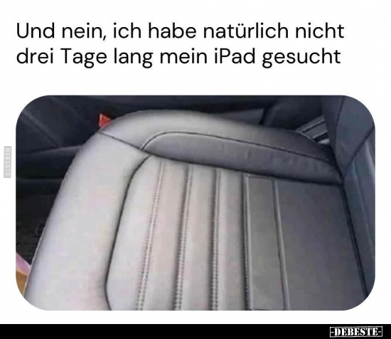 Und nein, ich habe natürlich nicht drei Tage lang mein iPad.. - Lustige Bilder | DEBESTE.de