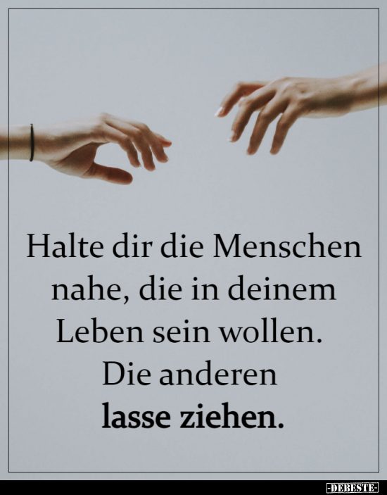 Halte dir die Menschen nahe, die in deinem Leben sein.. - Lustige Bilder | DEBESTE.de