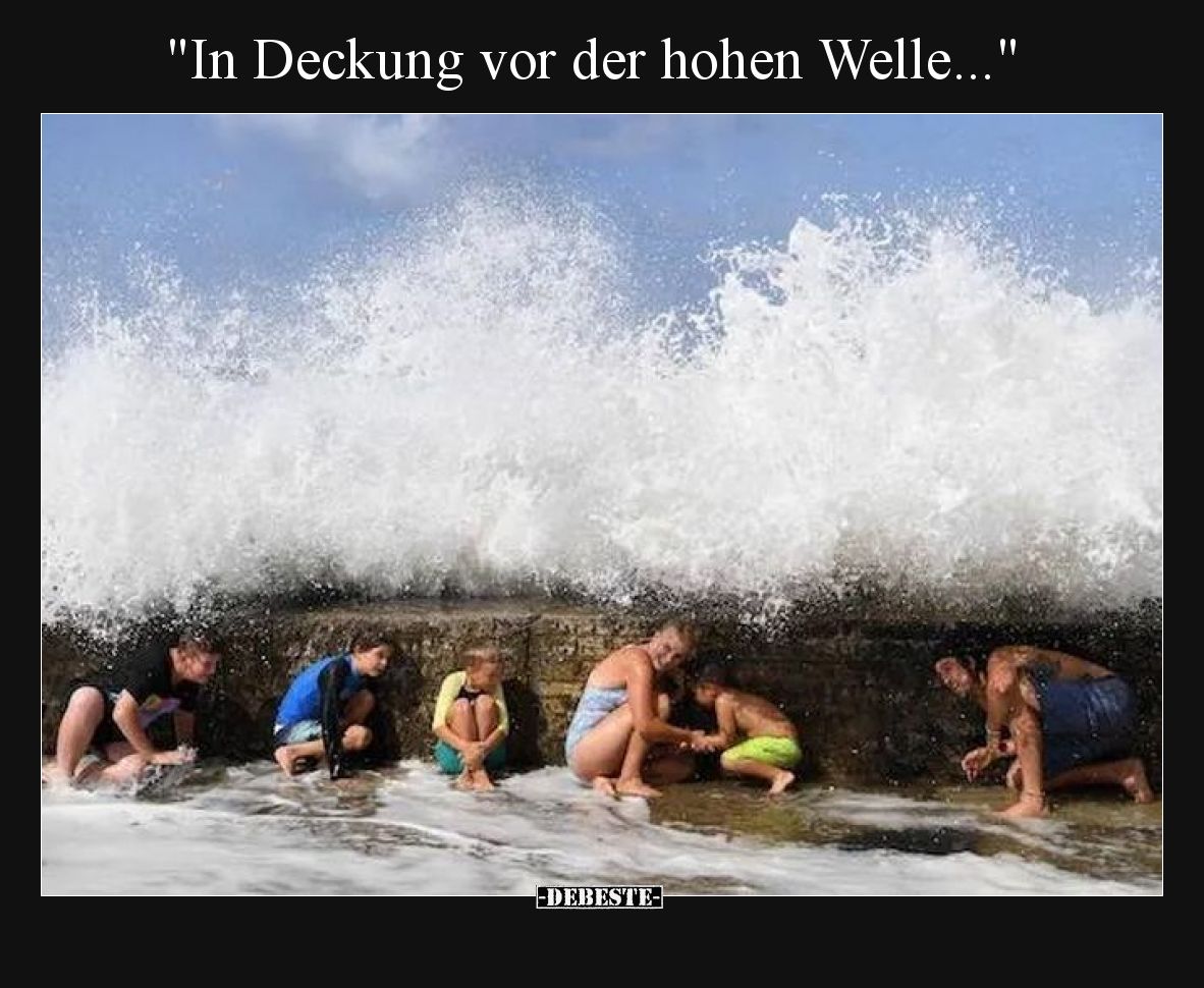 Sie haben sich vor der hohen Welle versteckt.