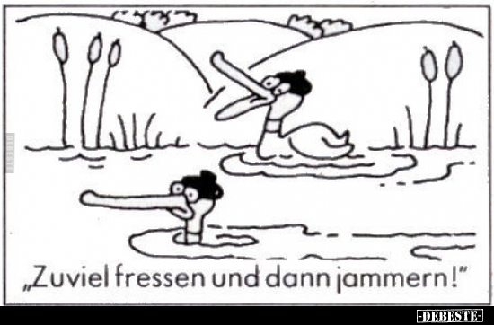 "Zuviel fressen und dann jammern!".. - Lustige Bilder | DEBESTE.de