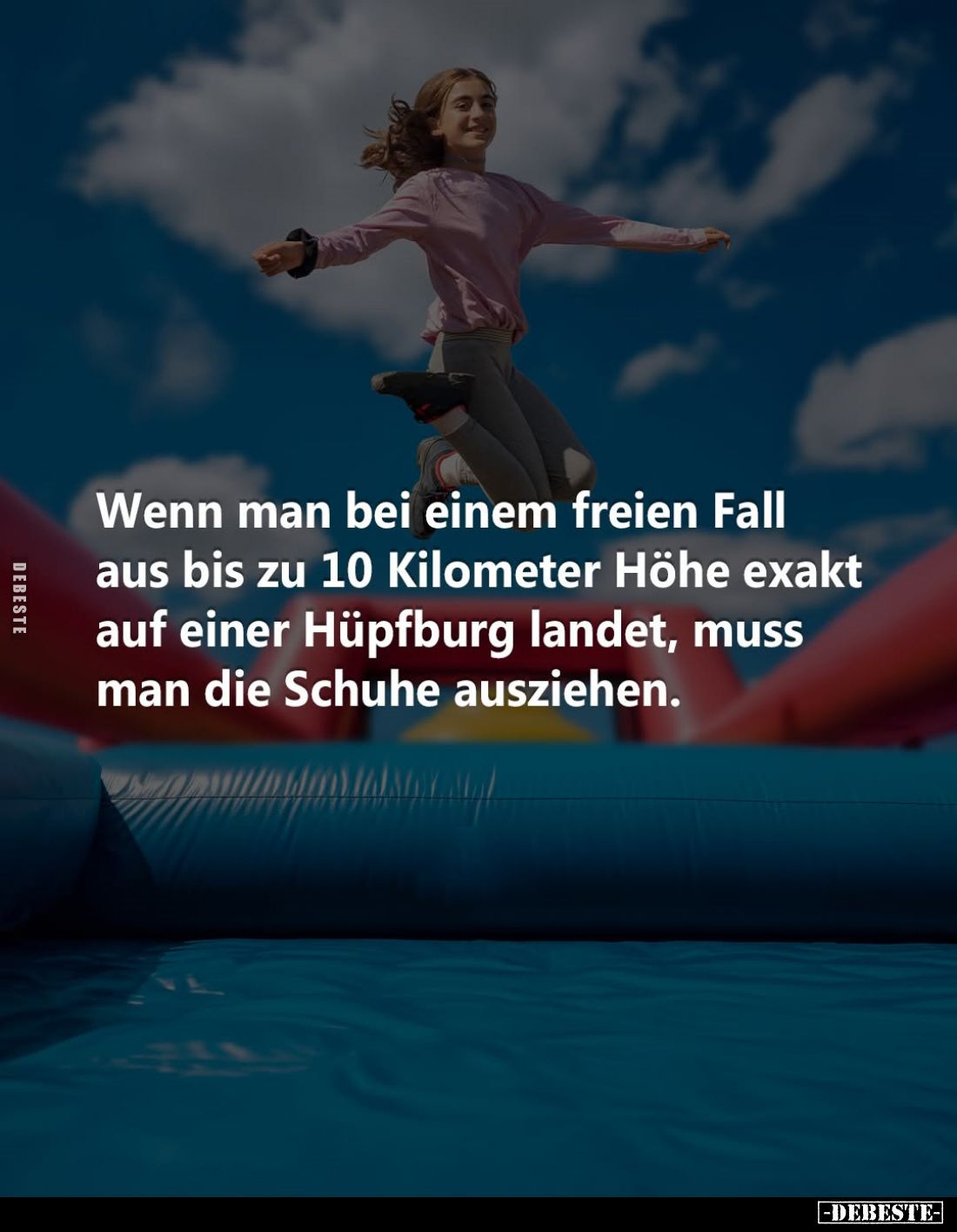Wenn man bei einem freien Fall aus bis zu 10 Kilometer Höhe exakt auf einer Hüpfburg landet, muss man die Schuhe ausziehen.