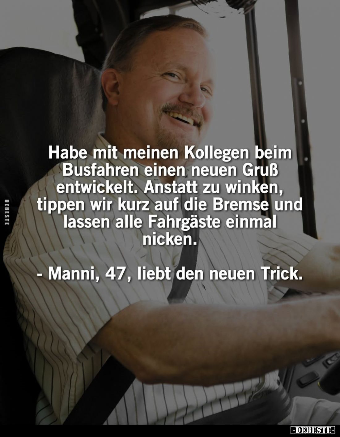 Habe mit meinen Kollegen beim Busfahren einen neuen Gruß entwickelt. Anstatt zu winken, tippen wir kurz auf die Bremse und la...