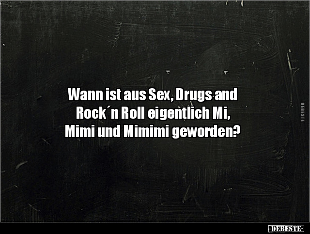 Wann ist aus Sex, Drugs and Rock´n Roll eigentlich.. - Lustige Bilder | DEBESTE.de