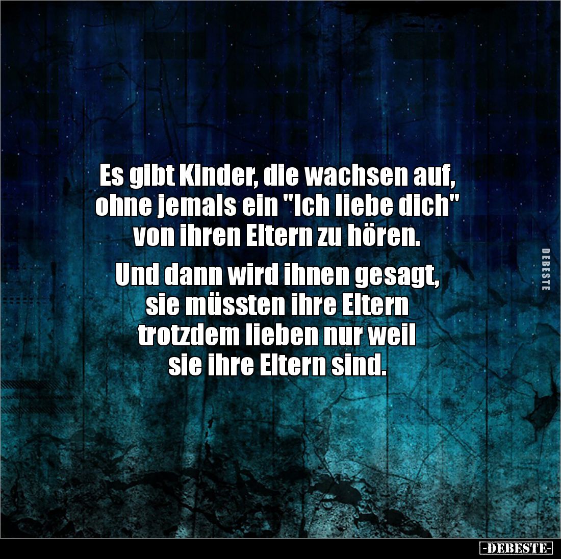 Es gibt Kinder, die wachsen auf, 
ohne jemals ein "Ich liebe dich" 
von ihren Eltern zu hören. 

Und dann wird ...