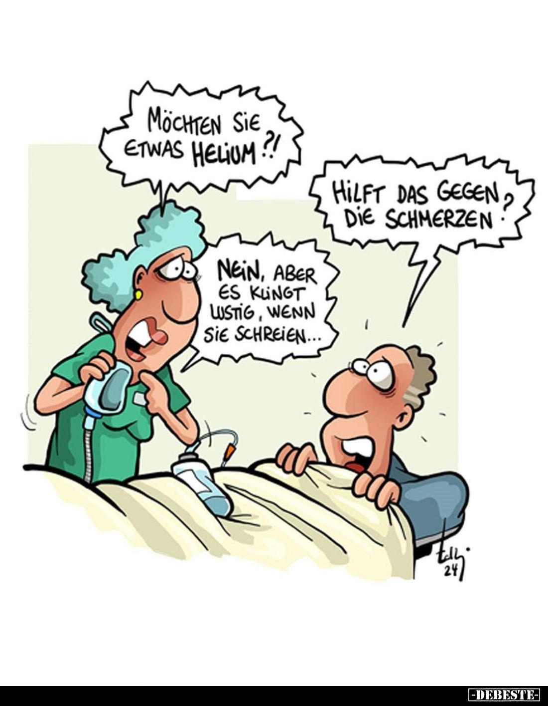 Möchten sie etwas Helium?! -
Hilft das gegen, die Schmerzen? - 
Nein, aber es klingt lustig, wenn sie schreien...