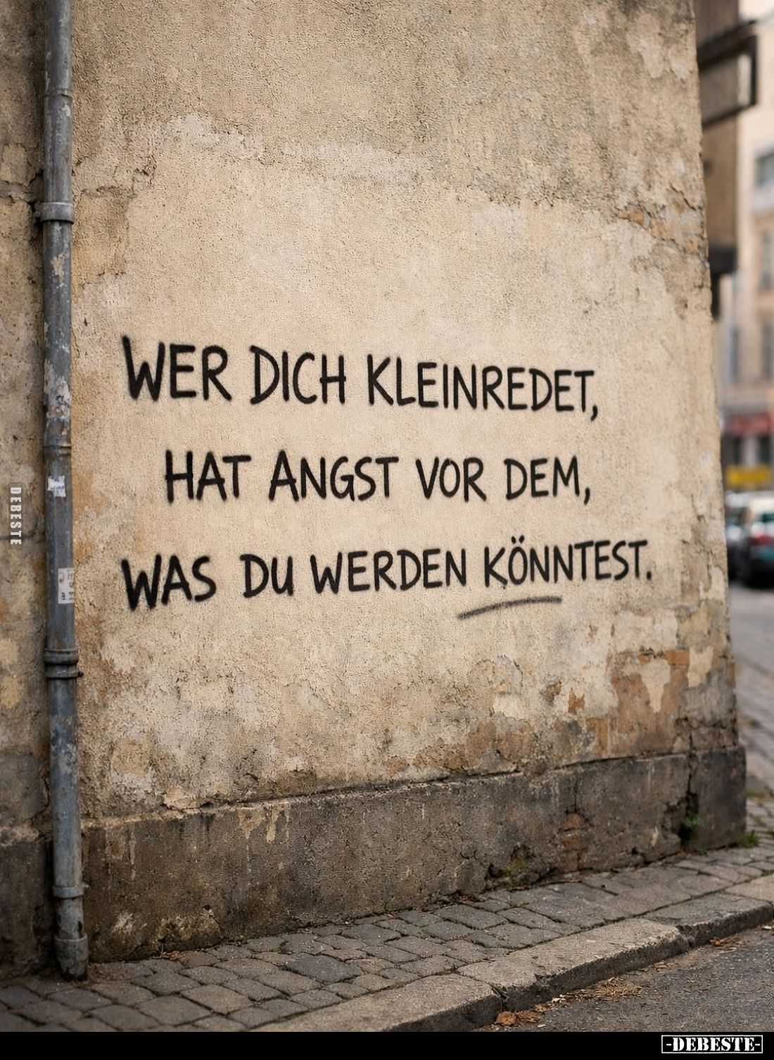 Wer dich kleinredet, hat Angst vor dem, was du werden könntest.