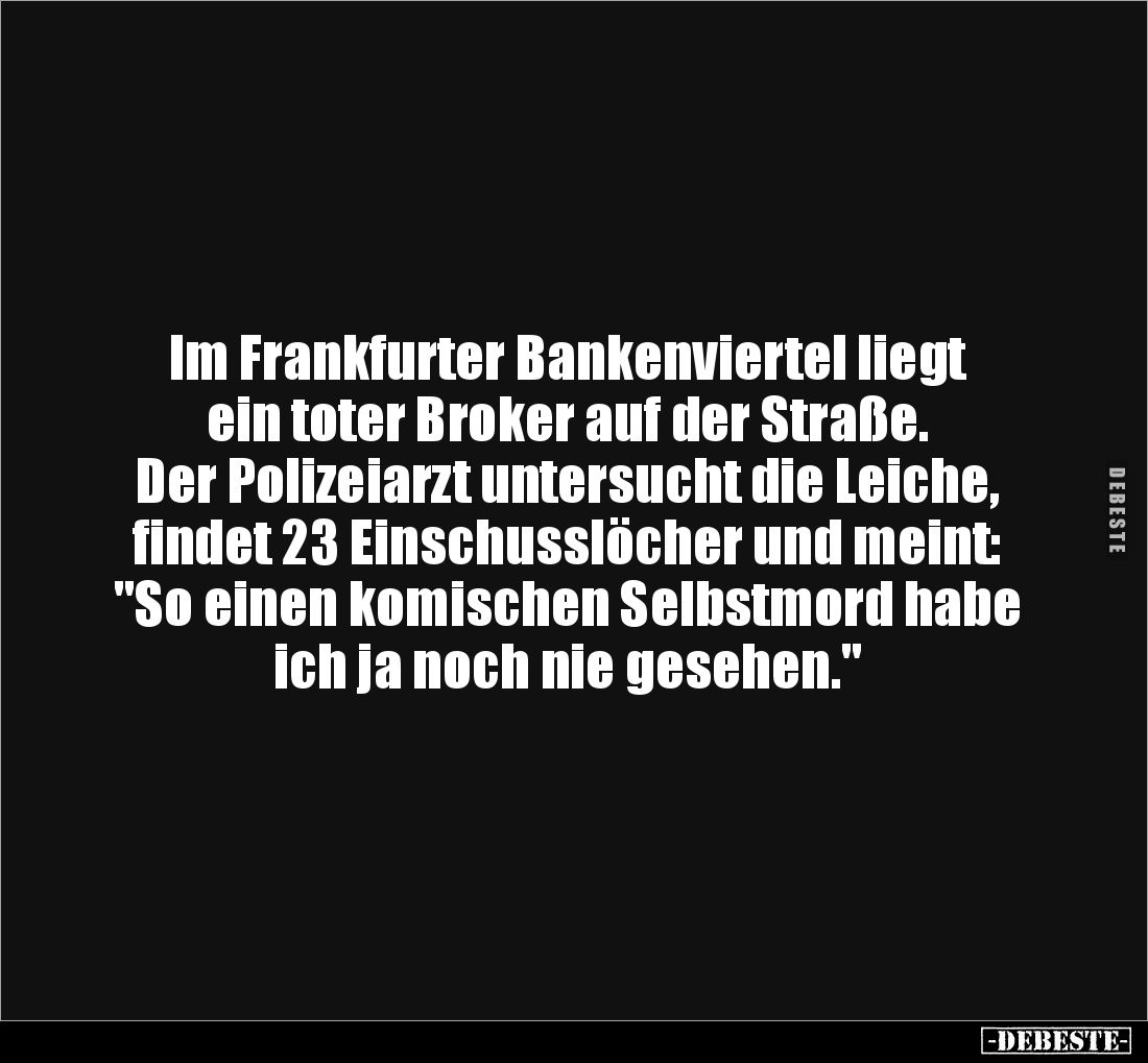 Im Frankfurter Bankenviertel liegt ein toter Broker auf der Straße.
Der Polizeiarzt untersucht die Leiche, findet 23 Einschu...