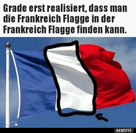 Grade erst realisiert, dass man die Frankreich Flagge in.. - Lustige Bilder | DEBESTE.de