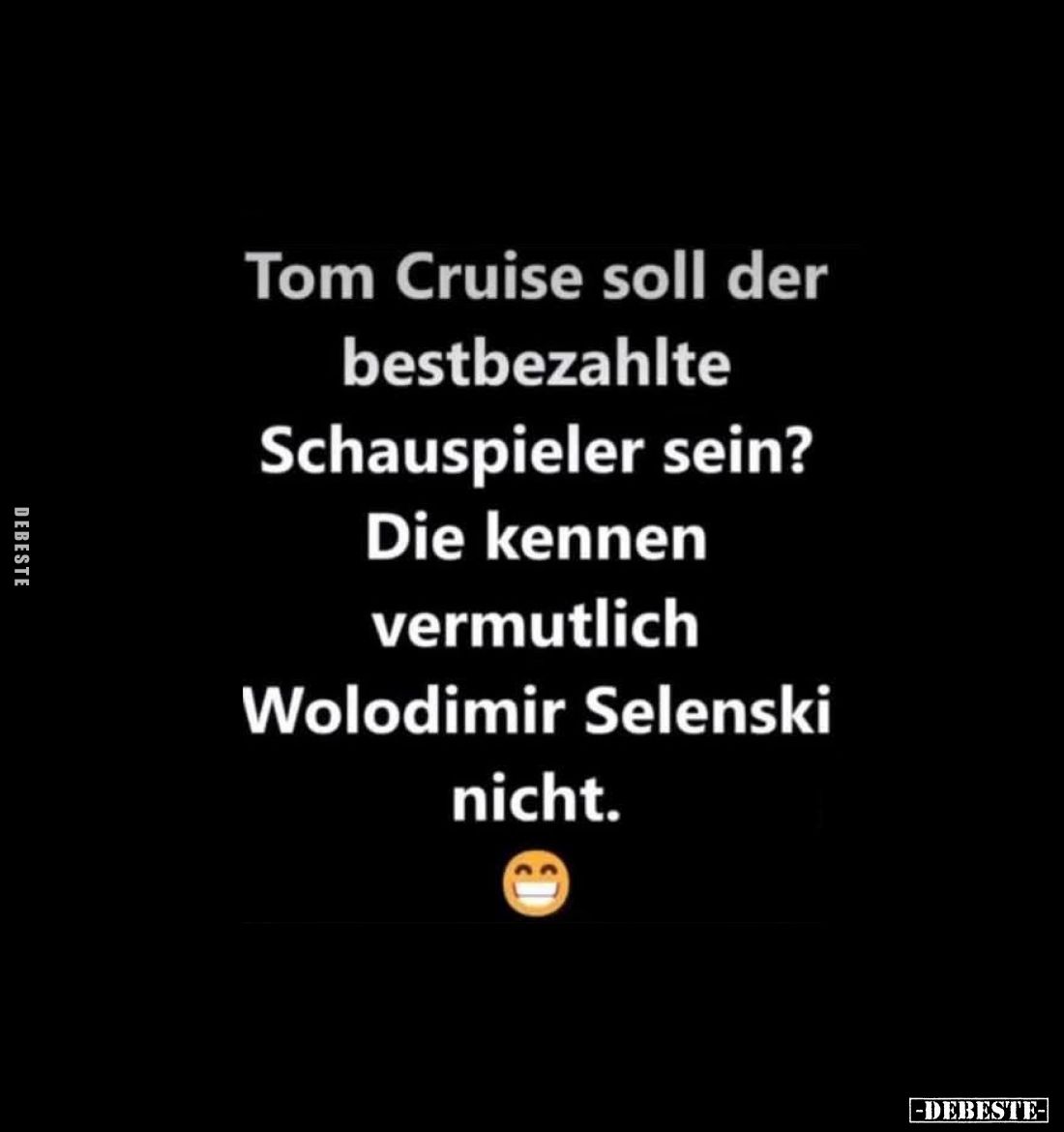 Tom Cruise soll der bestbezahlte Schauspieler sein?
Die kennen vermutlich Wolodimir Selenski nicht.