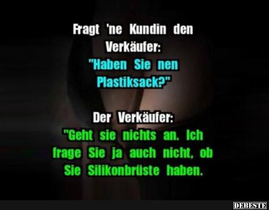Fragt 'ne Kundin den Verkäufer..