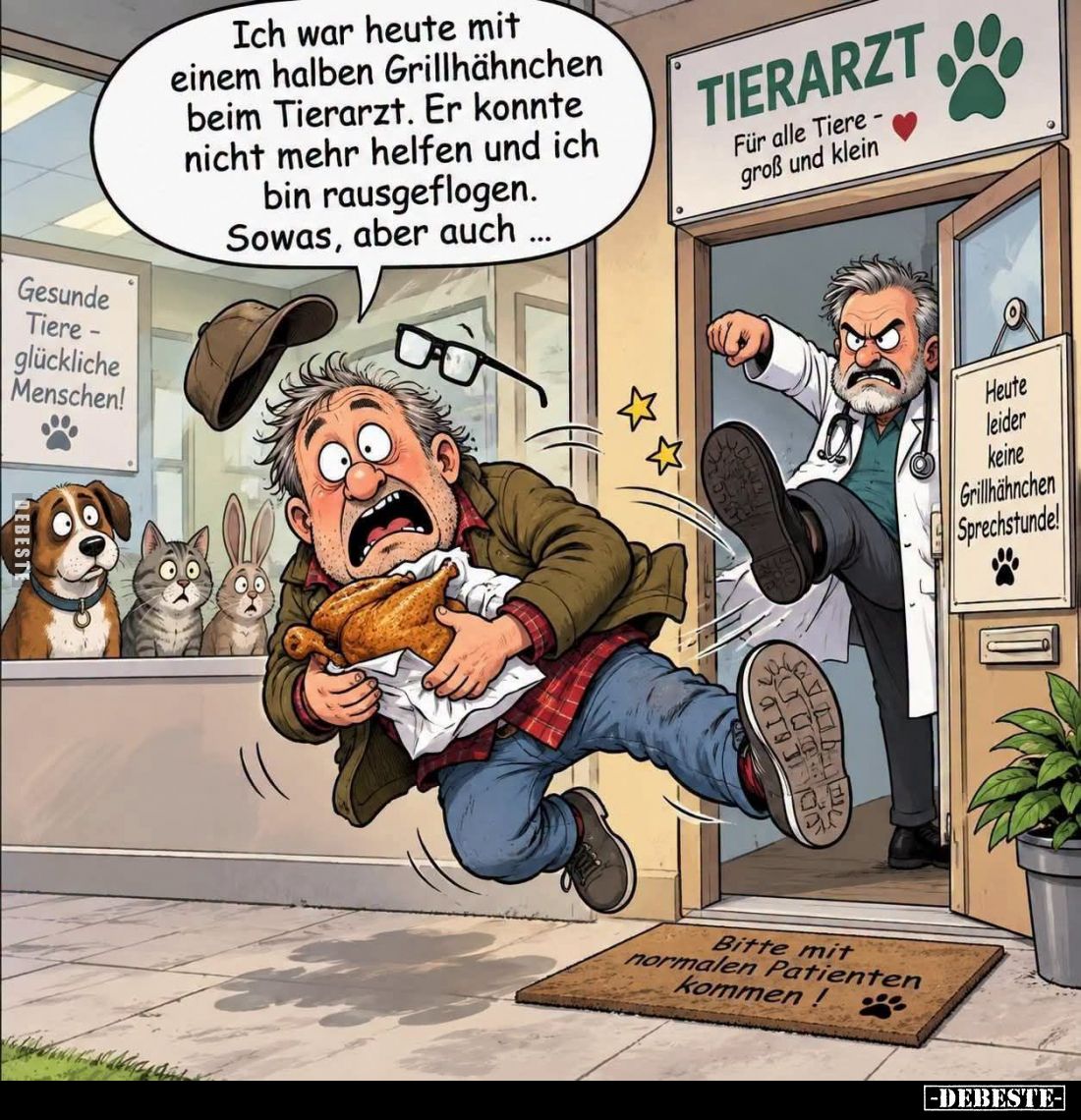 Ich war heute mit einem halben Grillhähnchen beim Tierarzt. Er konnte nicht mehr helfen und ich bin rausgeflogen. Sowas, aber...