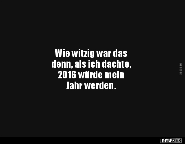 Wie witzig war das denn, als ich dachte, 2016 würde.. - Lustige Bilder | DEBESTE.de