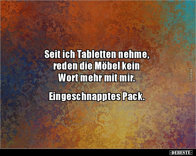 Seit ich Tabletten nehme, reden die Möbel kein Wort.. - Lustige Bilder | DEBESTE.de