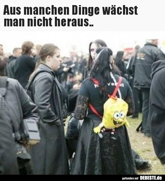 Aus manchen Dinge wächst man nicht heraus..