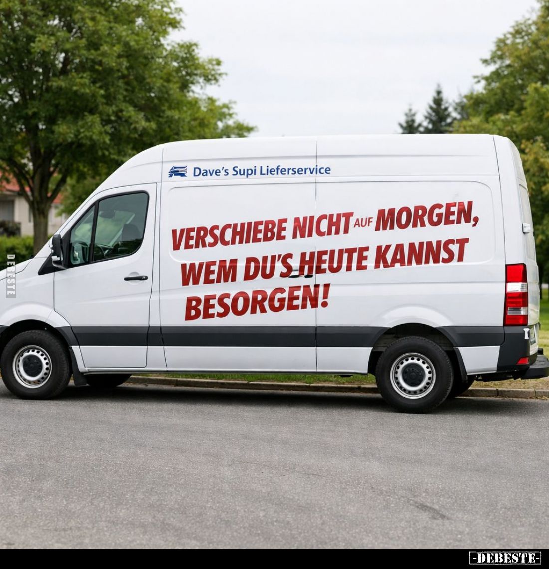 Verschiebe nicht auf morgen, wem du's heute kannst besorgen!