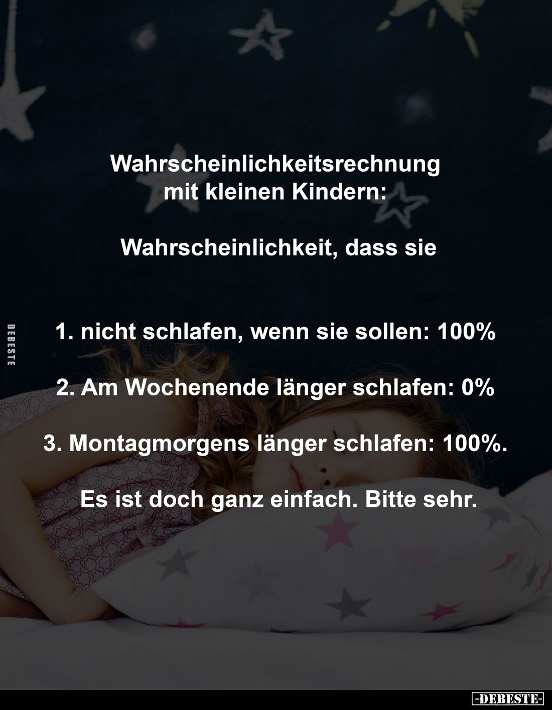 Wahrscheinlichkeitsrechnung 
mit kleinen Kindern: 
-
Wahrscheinlichkeit, dass sie
-
1. nicht schlafen, wenn sie sollen: ...