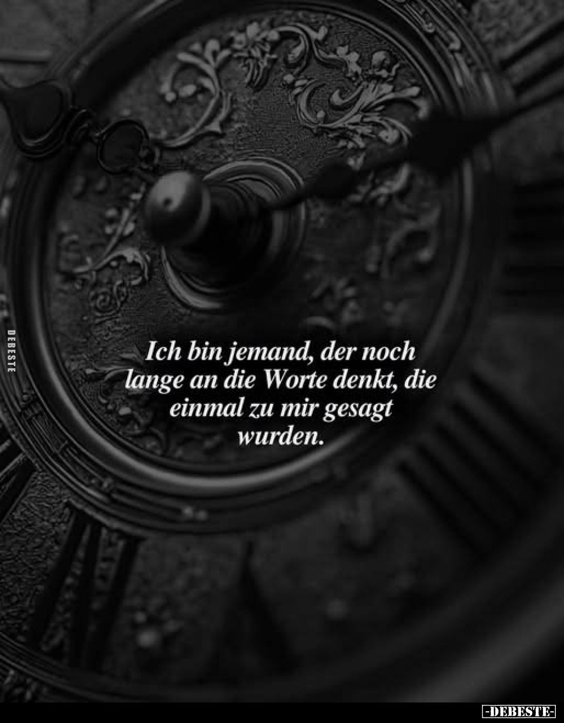 Ich bin jemand, der noch lange an die Worte denkt, die einmal zu mir gesagt wurden.