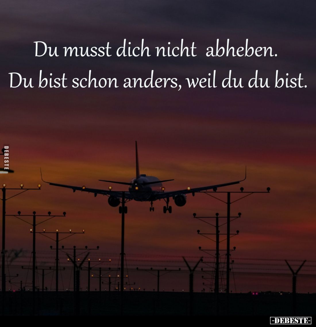 Du musst dich nicht 
abheben. Du bist schon 
anders, weil du du bist.