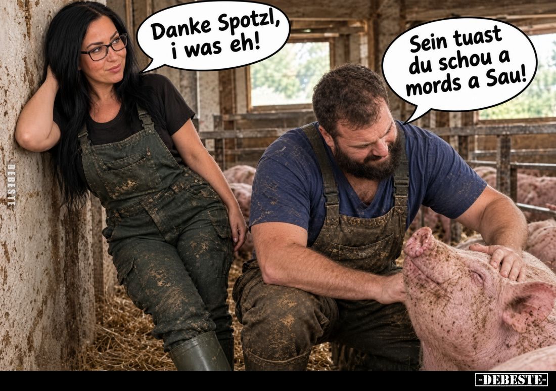 Sein tuast du schou a mords a Sau! Danke Spotzl, i was eh!