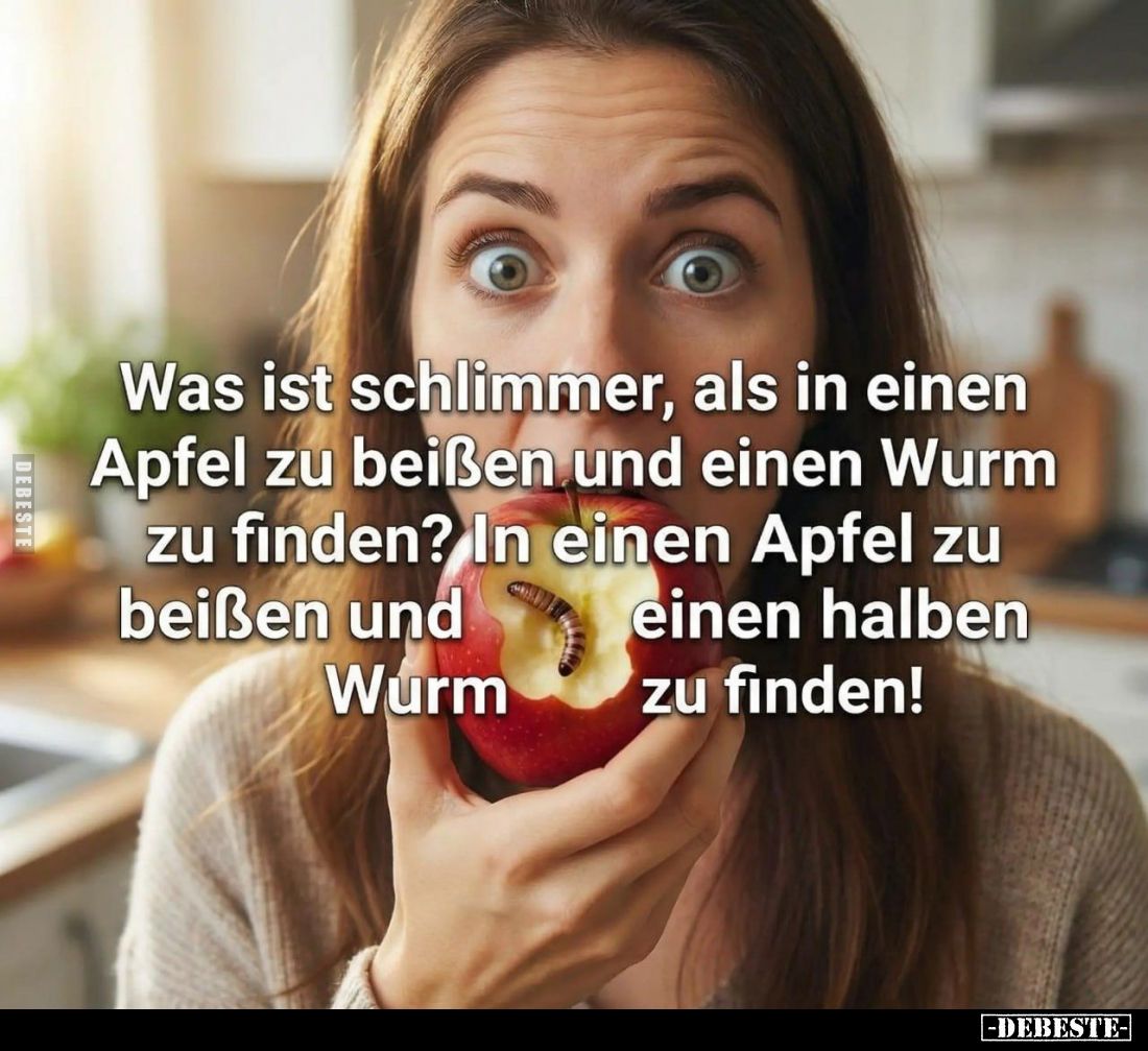 Was ist schlimmer, als in einen Apfel zu beißen und einen Wurm zu finden? In einen Apfel zu beißen und einen halben Wurm zu f...