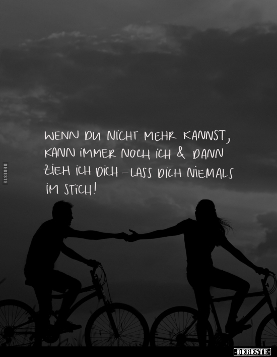 Wenn du nicht mehr kannst, kann immer noch ich & dann zieh ich dich-lass dich niemals im Stich!