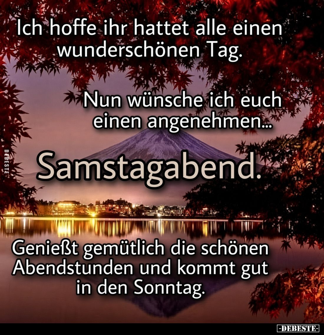 Ich hoffe ihr hattet alle einen wunderschönen Tag.
Nun wünsche ich euch einen angenehmen...
Samstagabend.
Genießt gemütlic...