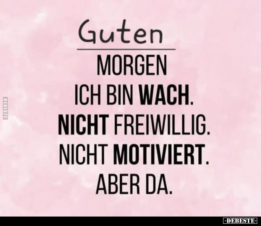 Guten morgen ich bin wach. Nicht freiwillig. Nicht motiviert.. - Lustige Bilder | DEBESTE.de