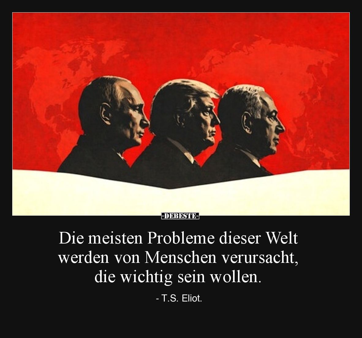Die meisten Probleme dieser Welt werden von Menschen verursacht, die wichtig sein wollen. - T.S. Eliot.