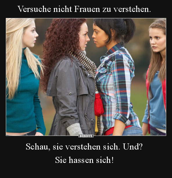 Versuche nicht Frauen zu verstehen. Schau, sie verstehen.. - Lustige Bilder | DEBESTE.de