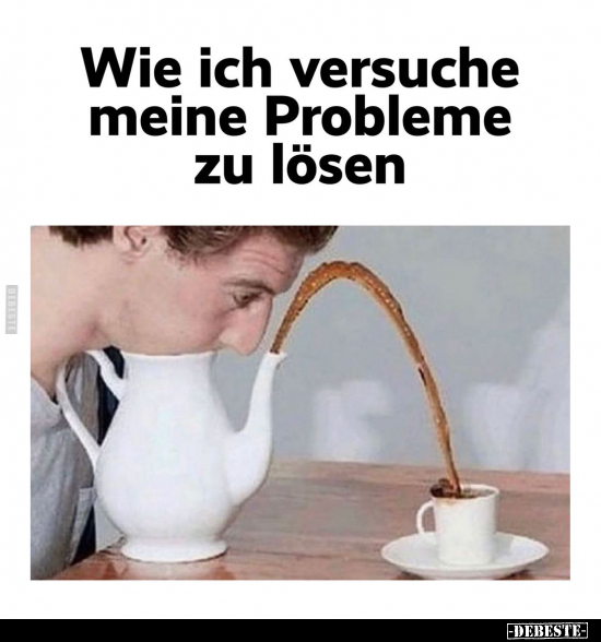 Wie ich versuche meine Probleme zu lösen.. - Lustige Bilder | DEBESTE.de