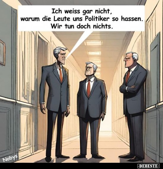 Ich weiss gar nicht, warum die Leute uns Politiker so.. - Lustige Bilder | DEBESTE.de