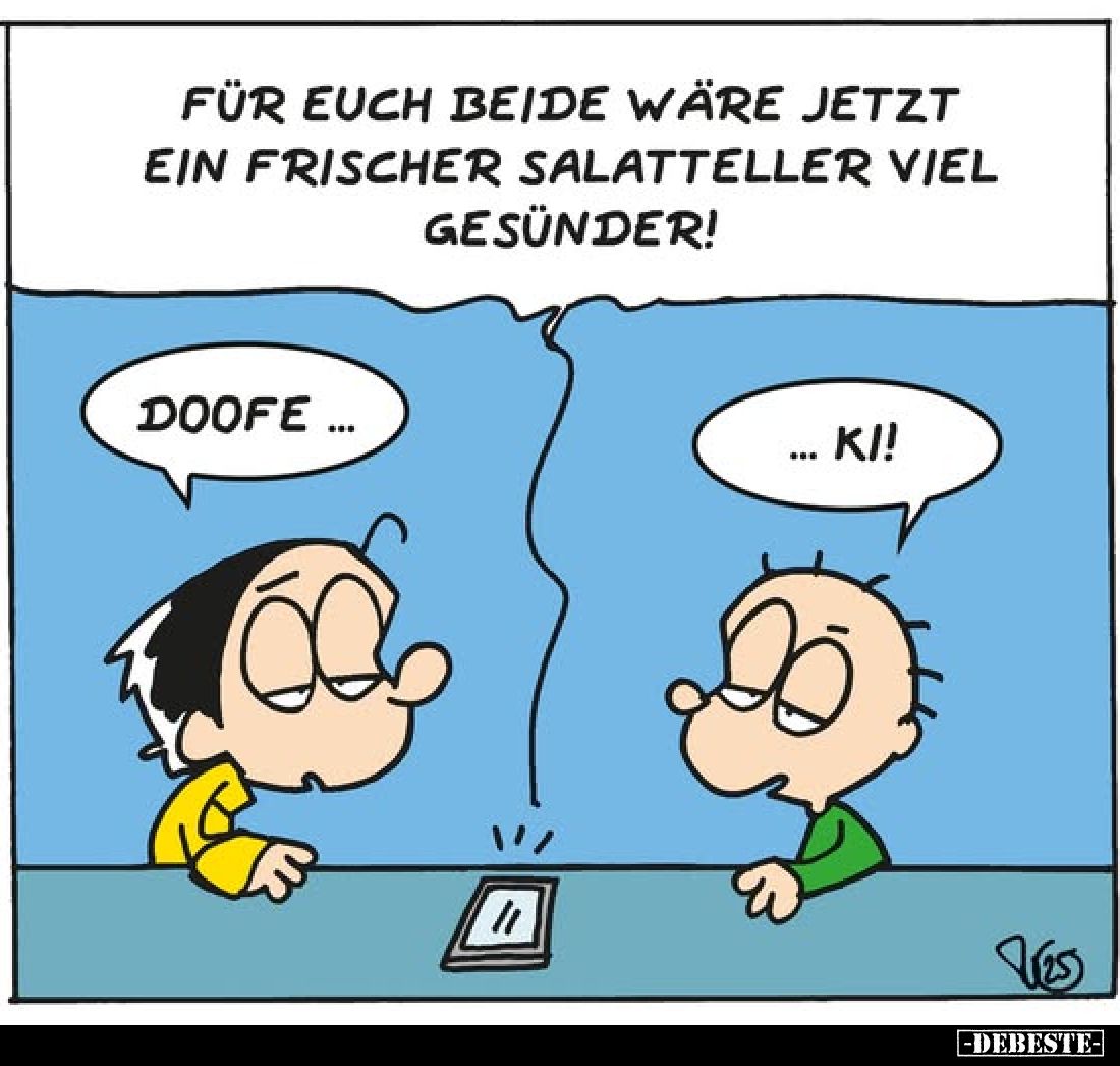 Für euch beide wäre jetzt ein frischer Salatteller viel gesünder! Doofe.. KI!