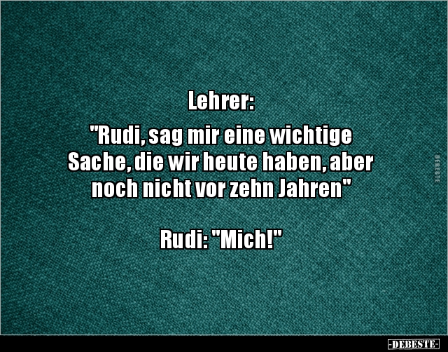 Lehrer: "Rudi, sag mir eine wichtige Sache, die wir.." - Lustige Bilder | DEBESTE.de