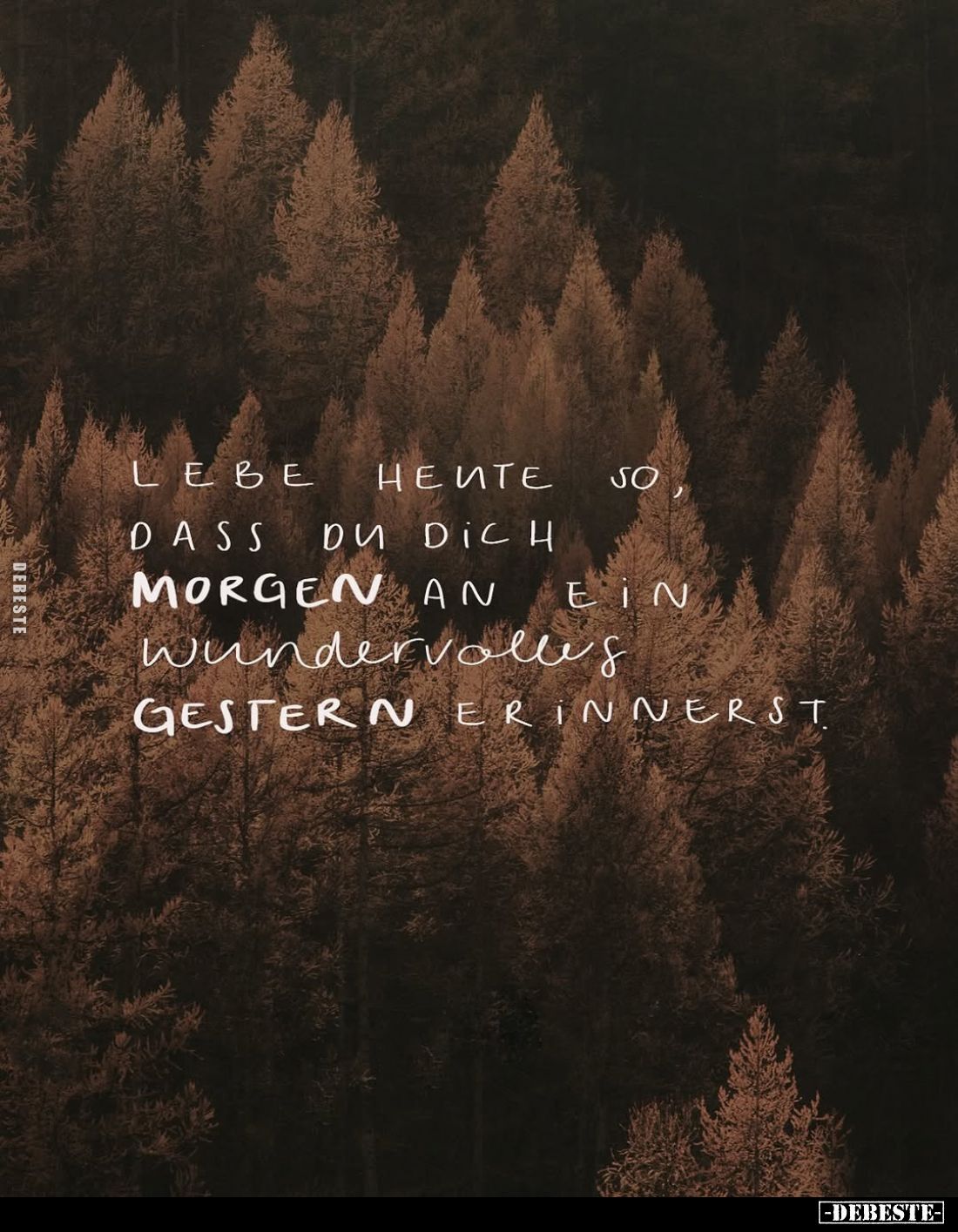 Lebe heute so dass du dich ein morgen an wundervolles gestern erinnerst.