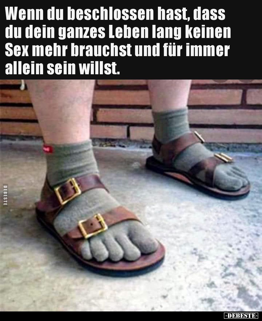 Wenn du beschlossen hast, dass du dein ganzes Leben lang keinen Sex mehr brauchst und für immer allein sein willst.