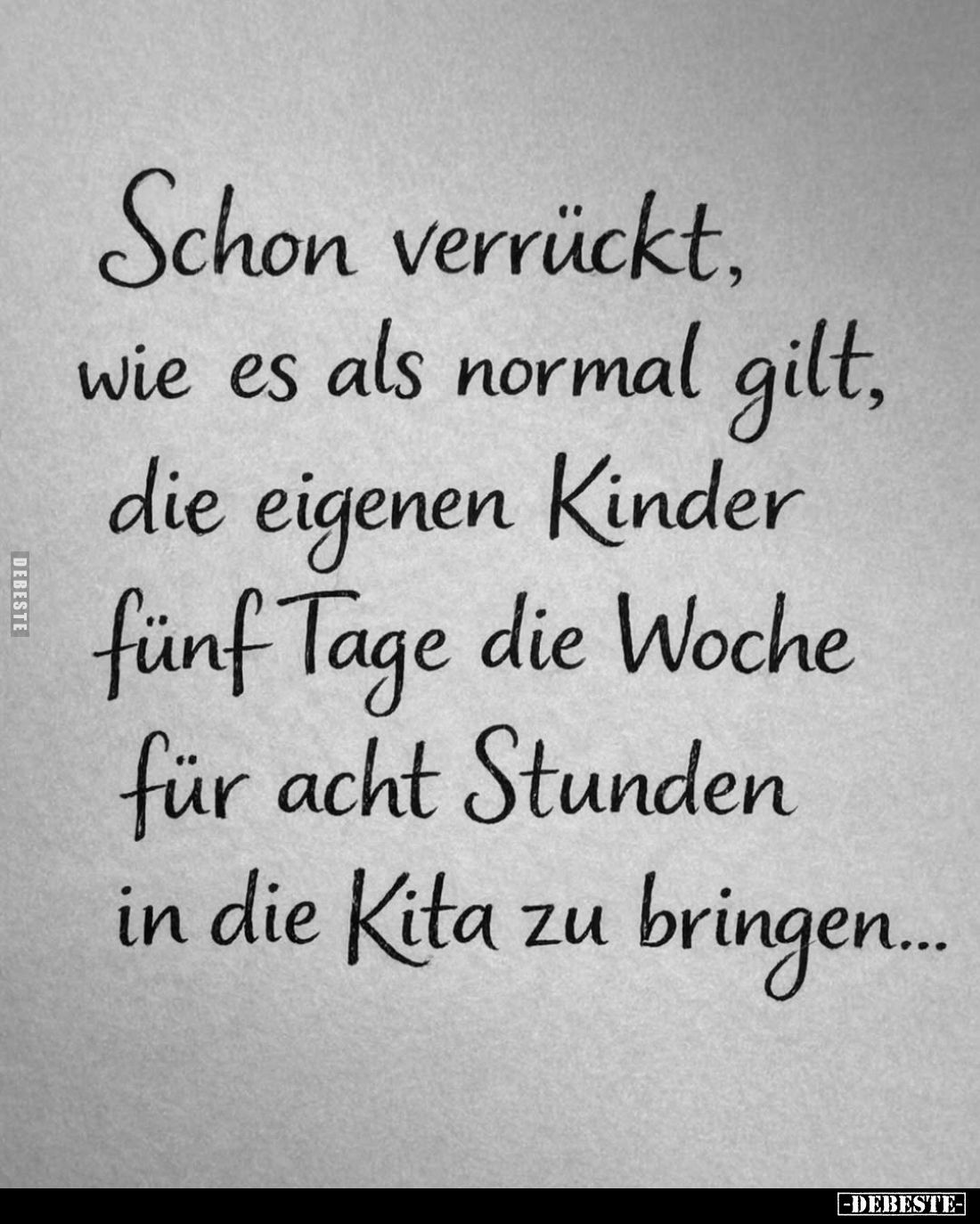 Schon verrückt, wie es als normal gilt, die eigenen Kinder fünf Tage die Woche für acht Stunden in die Kita zu bringen...