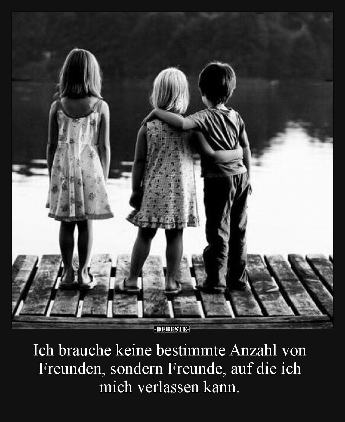 Ich brauche nicht eine bestimmte Anzahl von Freunden, sondern die Anzahl von Freunden, derer ich mir sicher sein kann.