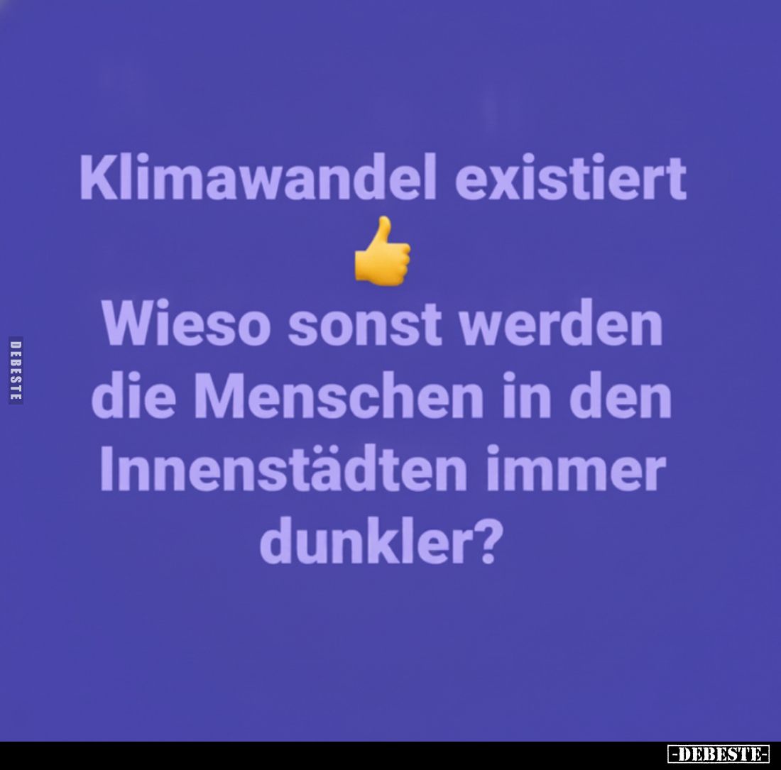 Klimawandel existiert.
Wieso sonst werden die Menschen in den Innenstädten immer dunkler?