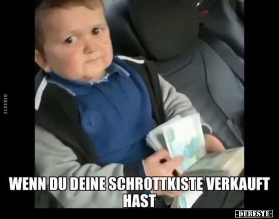 Wenn du deine Schrottkiste verkauft hast.