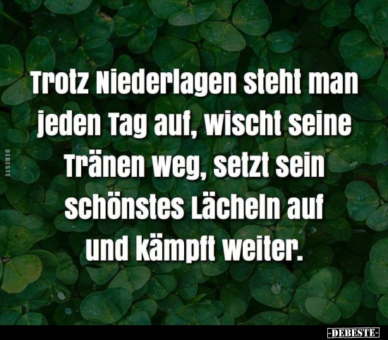 Trotz Niederlagen steht man jeden Tag auf, wischt seine Tränen weg.. - Lustige Bilder | DEBESTE.de