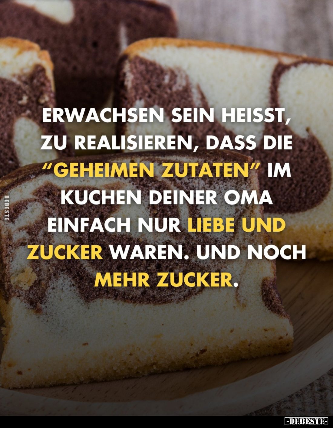 Erwachsen sein heißt, zu realisieren, dass die "geheimen Zutaten" im Kuchen deiner Oma einfach nur Liebe und Zucker...