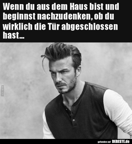 Wenn du aus dem Haus bist und beginnst nachzudenken..